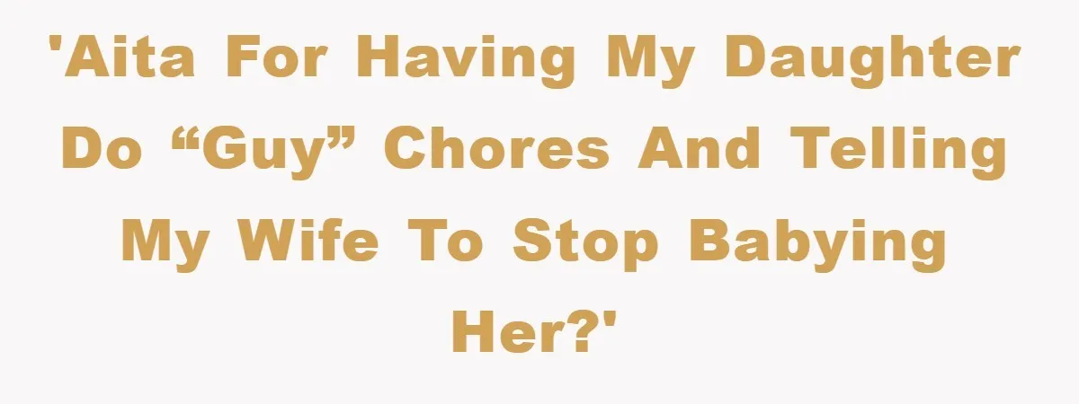 'AITA for having my daughter do “guy” chores and telling my wife to stop babying her?'