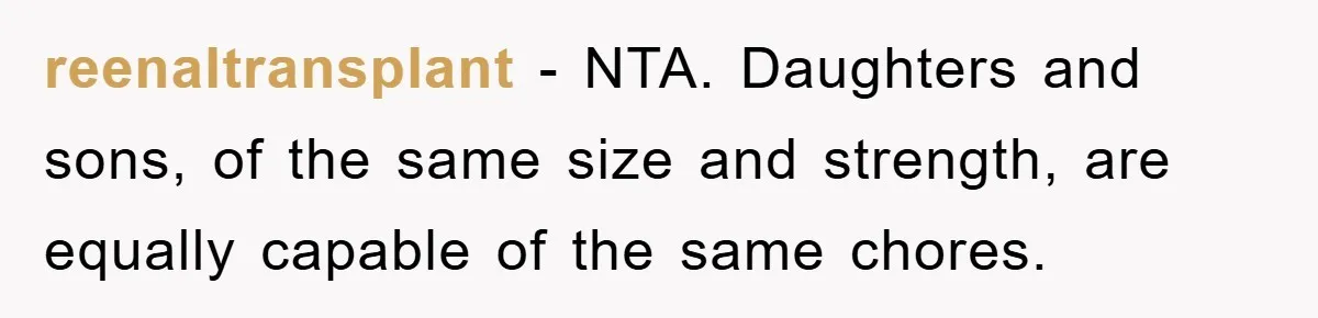 reenaltransplant − NTA. Daughters and sons, of the same size and strength, are equally capable of the same chores.