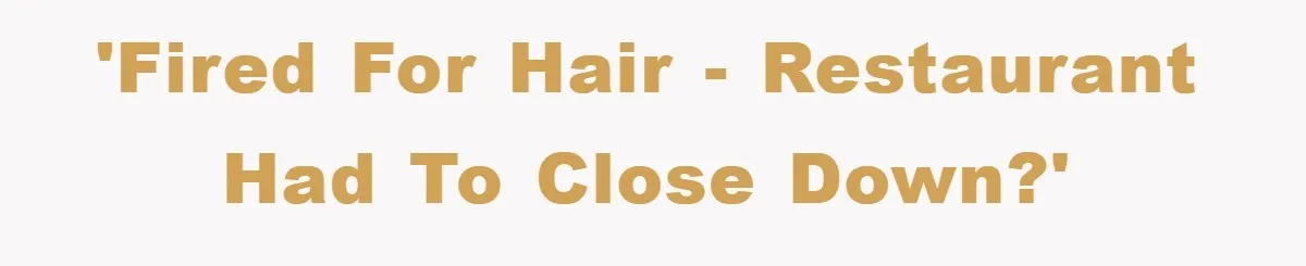 Manager Fired Them for Their Hair - Entire Staff Quits on the Spot 'Fired for hair - restaurant had to close down?'