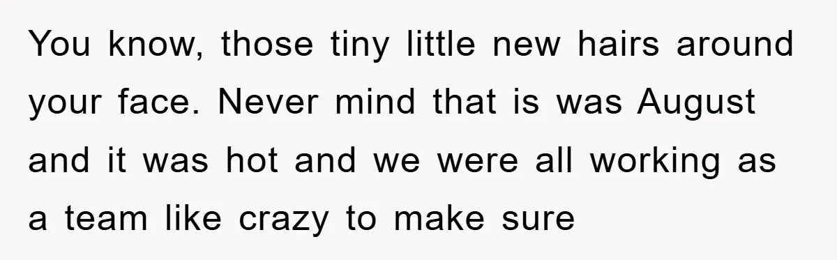 Manager Fired Them for Their Hair - Entire Staff Quits on the Spot You know, those tiny little new hairs around your face. Never mind that is was August and it was hot and we were all working as a team like crazy...