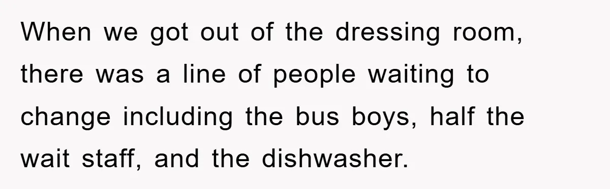 Manager Fired Them for Their Hair - Entire Staff Quits on the Spot When we got out of the dressing room, there was a line of people waiting to change including the bus boys, half the wait staff, and the dishwasher.