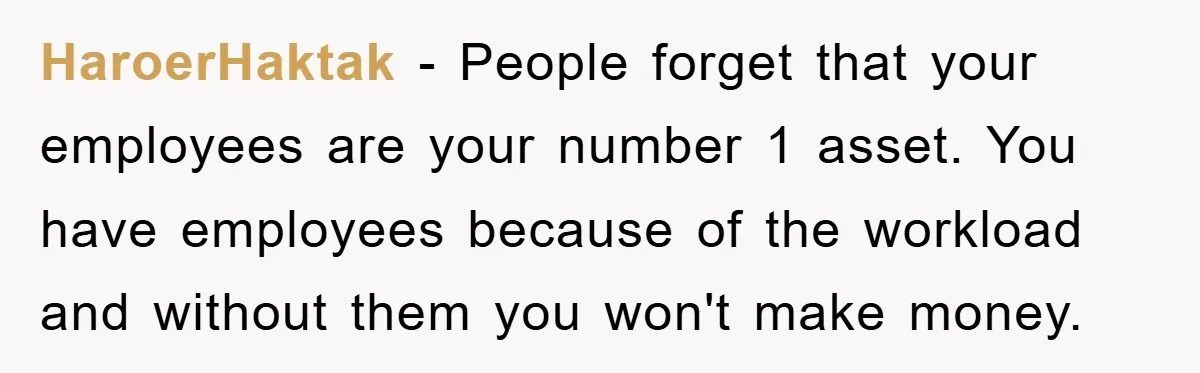 Manager Fired Them for Their Hair - Entire Staff Quits on the Spot HaroerHaktak − People forget that your employees are your number 1 asset. You have employees because of the workload and without them you won't make money.
