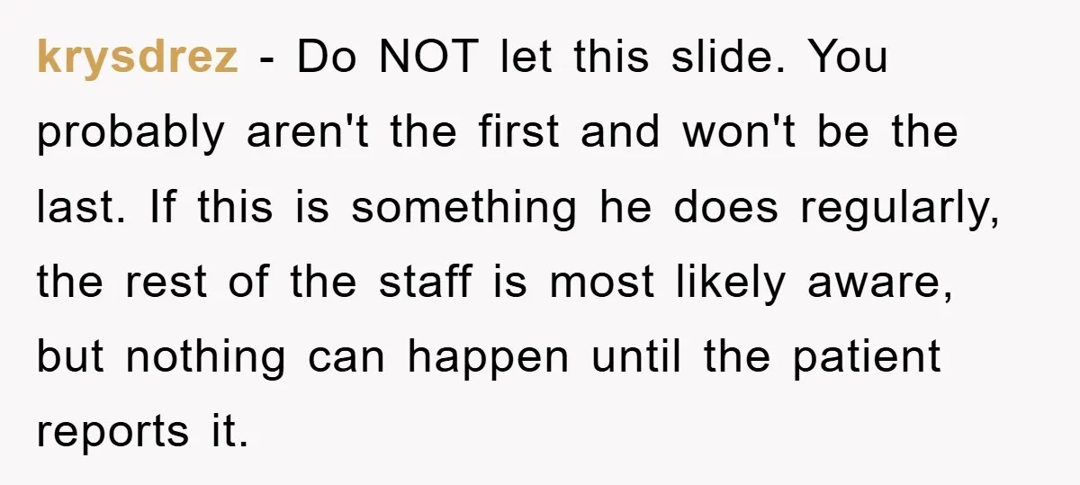 krysdrez − Do NOT let this slide. You probably aren't the first and won't be the last. If this is something he does regularly, the rest of the staff is...