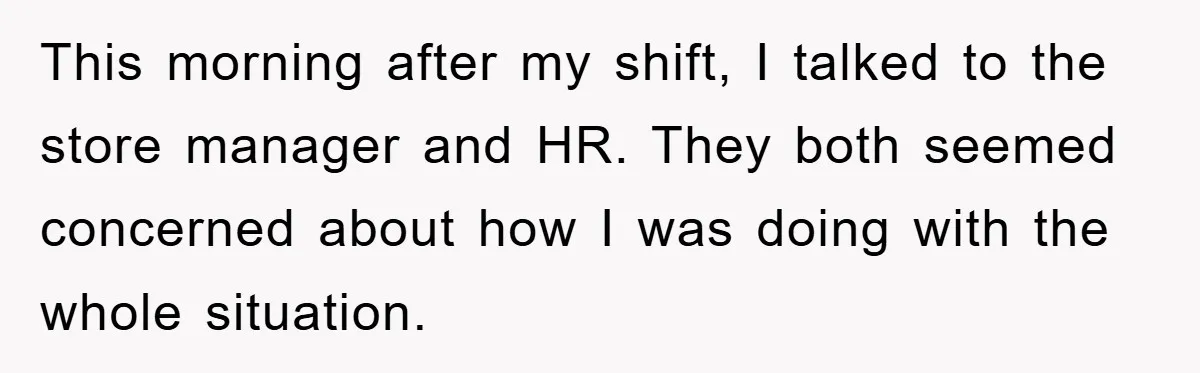 Worker Faces Mom’s Arrest For Stealing At Job This morning after my shift, I talked to the store manager and HR. They both seemed concerned about how I was doing with the whole situation.