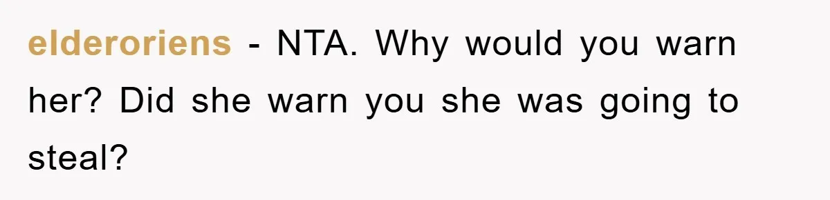 Worker Faces Mom’s Arrest For Stealing At Job elderoriens − NTA. Why would you warn her? Did she warn you she was going to steal?