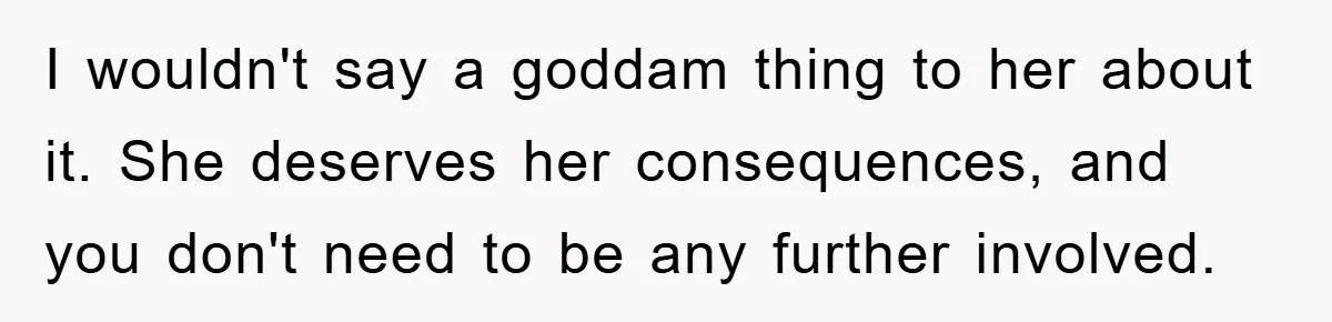 Worker Faces Mom’s Arrest For Stealing At Job I wouldn't say a goddam thing to her about it. She deserves her consequences, and you don't need to be any further involved.