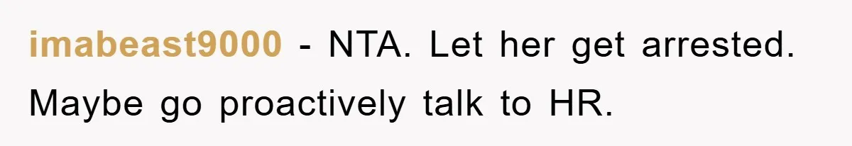 Worker Faces Mom’s Arrest For Stealing At Job imabeast9000 − NTA. Let her get arrested. Maybe go proactively talk to HR.