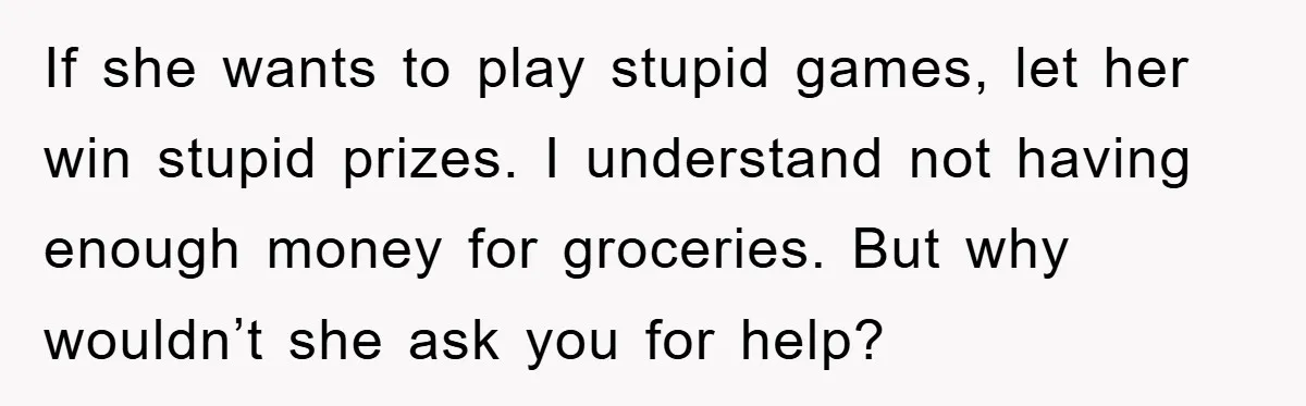 Worker Faces Mom’s Arrest For Stealing At Job If she wants to play stupid games, let her win stupid prizes. I understand not having enough money for groceries. But why wouldn’t she ask you for help?
