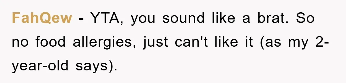 FahQew − YTA, you sound like a brat. So no food allergies, just can't like it (as my 2-year-old says).