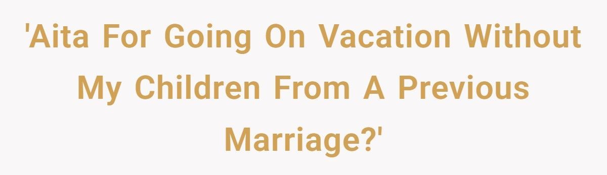 Dad Takes New Family On Vacation After Racist Ex Refuses To Let Older Kids Travel