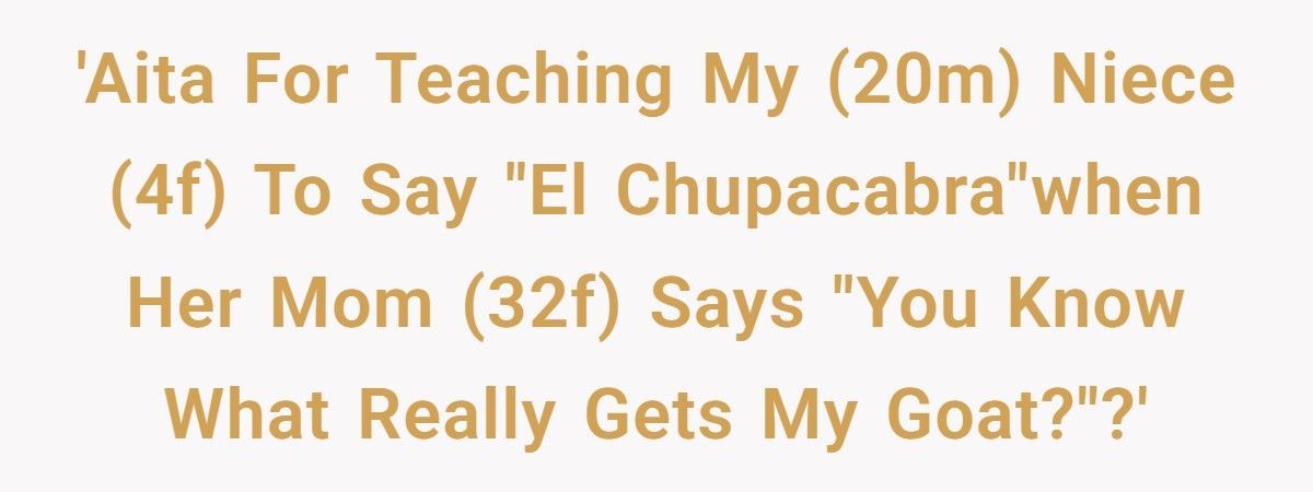 “You Know What Gets My Goat?” Mom Asks, Her Kid Screams Back “El Chupacabra!” Thanks To Uncle