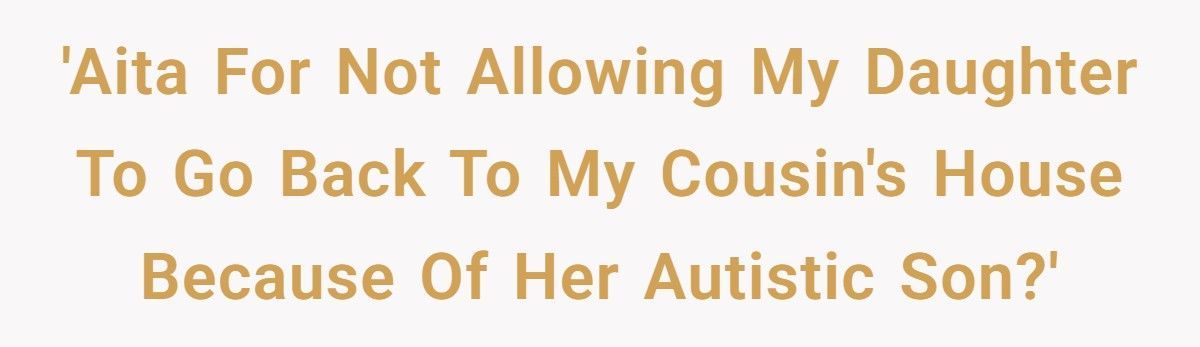 Mom Refuses To Let Daughter Visit Cousin After Autistic Son Crosses The Line