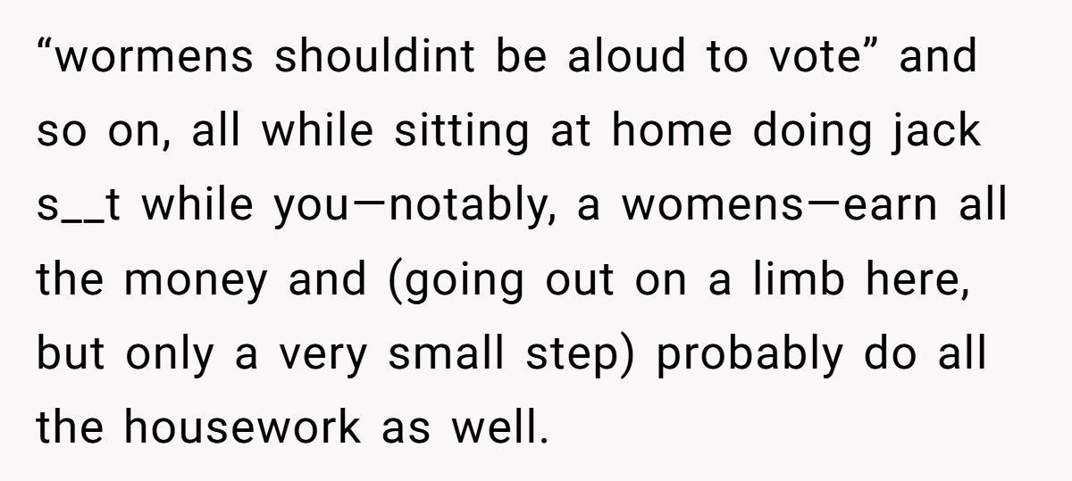 Husband Preaches “Women Belong In The Home” While Living Off His Wife