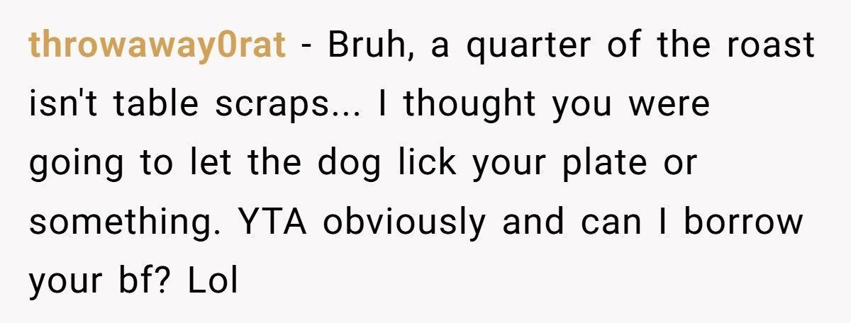 Woman Feeds Dog A Quarter Of Roast Boyfriend Cooked, Then Acts Shocked When He Breaks Up With Her