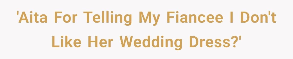 Bride Explodes After Groom Calls Her $9,000 Wedding Dress “Ugly”