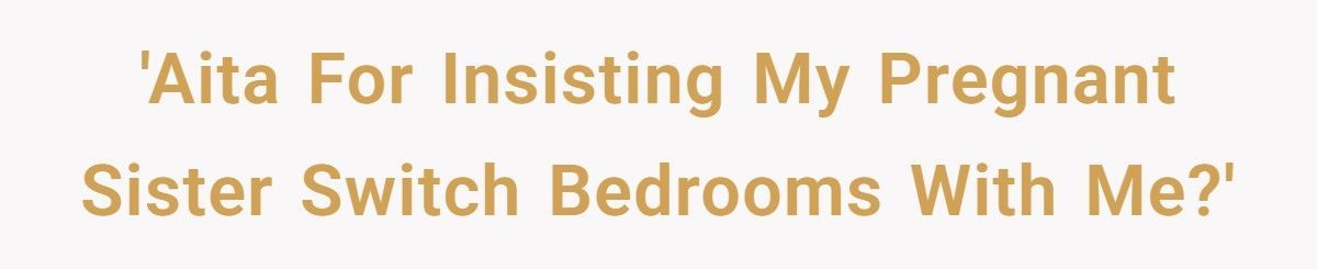 Woman Refuses To Give Up Gaming Room, Pregnant Sister Calls Her “Selfish” And Demands Master Suite Too