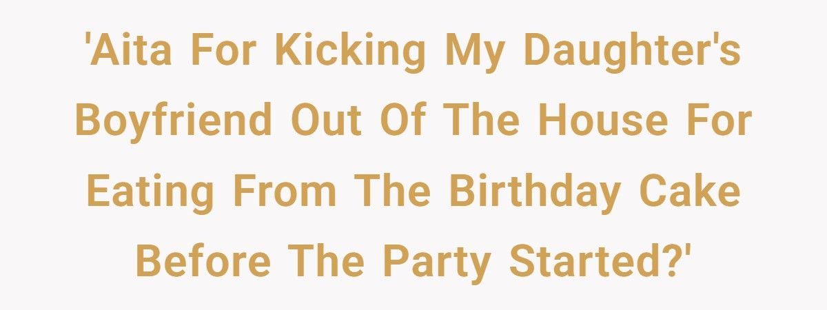 Mom Kicks Daughter’s Boyfriend Out After He Eats The Birthday Cake Before The Party Even Starts
