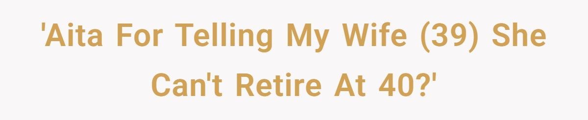 Man Tells Wife She Can’t Retire At 40, Then Learns The Heartbreaking Truth Behind Her Decision