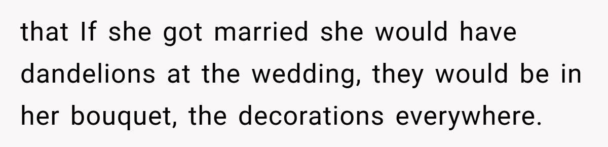 Bride Refuses To Let Her Fiancé Honor His Dying Mother Because “Dandelions Are Weeds”