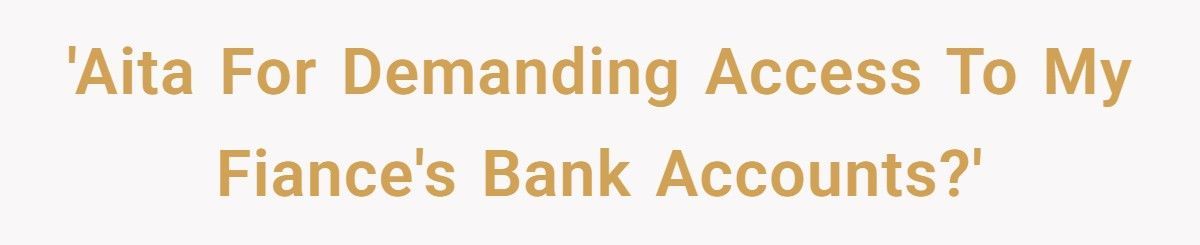 Man Demands Access To Fiancée’s Bank Accounts After Giving Her $400 A Week