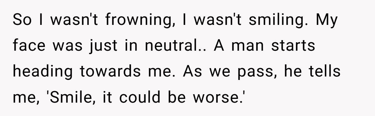 Stranger Tells Woman To “Smile, It Could Be Worse”, Instantly Regrets It