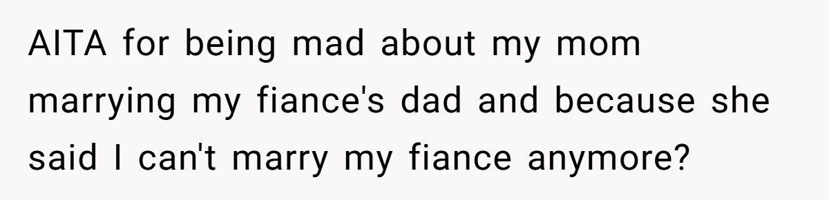 Woman’s Mom Secretly Marries Her Fiancé’s Dad, Then Told Her To Cancel The Wedding