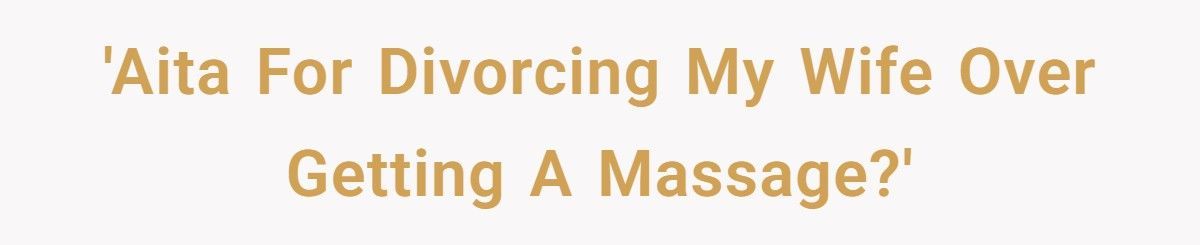 Wife Books A Massage, Her Husband Files For Divorce The Next Day Wife Books A Massage, Her Husband Files For Divorce The Next Day