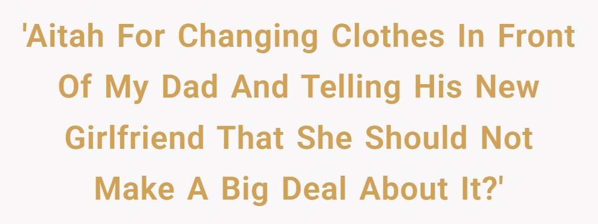 Woman Changes Clothes In Front Of Her Dad, His Girlfriend Calls It ‘Disturbing’