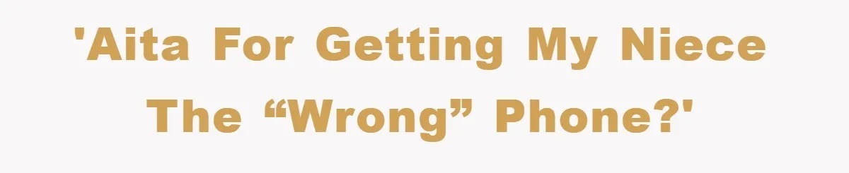 'AITA for getting my niece the “wrong” phone?'