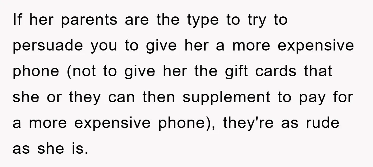 If her parents are the type to try to persuade you to give her a more expensive phone (not to give her the gift cards that she or they can...