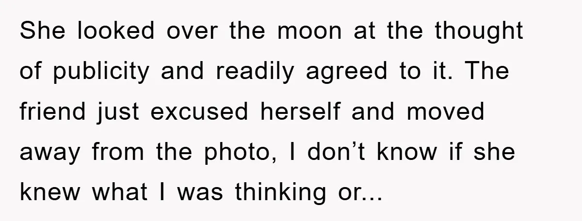 She looked over the moon at the thought of publicity and readily agreed to it. The friend just excused herself and moved away from the photo, I don’t know if...