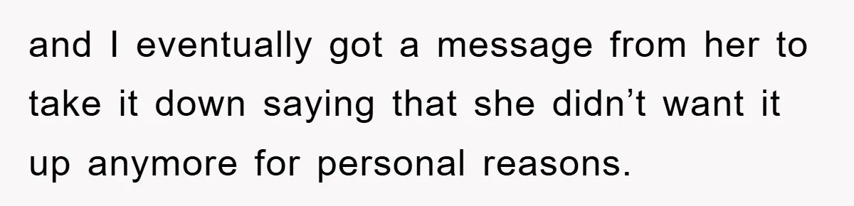 and I eventually got a message from her to take it down saying that she didn’t want it up anymore for personal reasons.