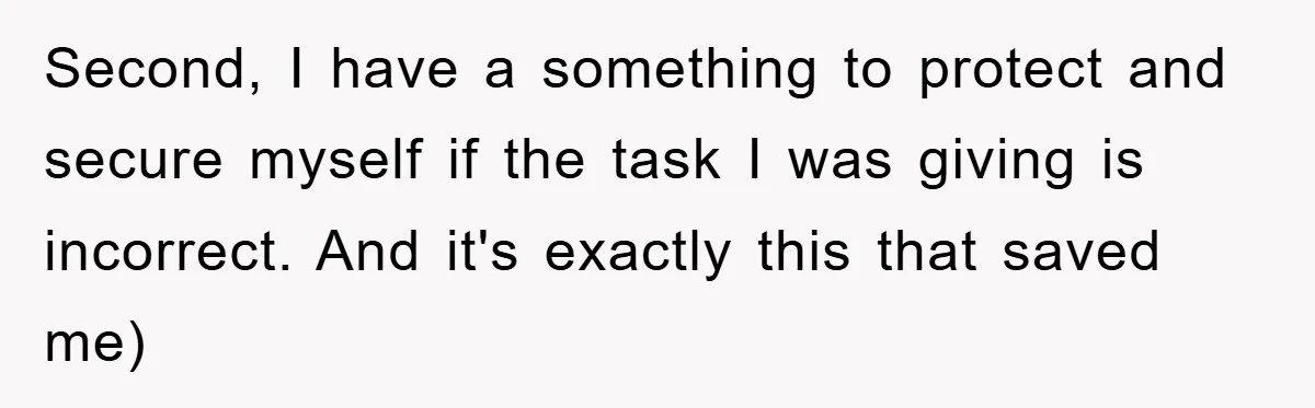Second, I have a something to protect and secure myself if the task I was giving is incorrect. And it's exactly this that saved me)
