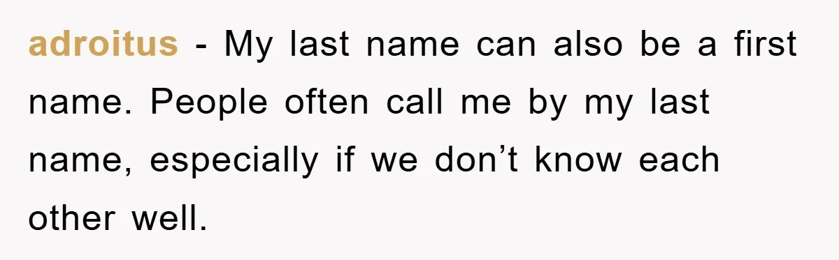 adroitus − My last name can also be a first name. People often call me by my last name, especially if we don’t know each other well.