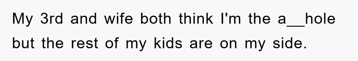 My 3rd and wife both think I'm the a__hole but the rest of my kids are on my side.