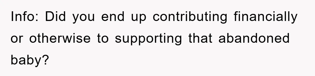 Info: Did you end up contributing financially or otherwise to supporting that abandoned baby?