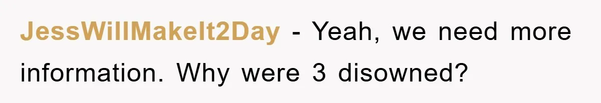 JessWillMakeIt2Day − Yeah, we need more information. Why were 3 disowned?