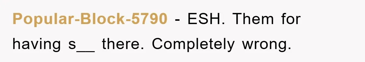 Popular-Block-5790 − ESH. Them for having s__ there. Completely wrong.