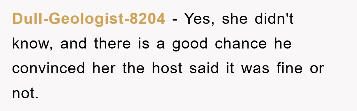 Dull-Geologist-8204 − Yes, she didn't know, and there is a good chance he convinced her the host said it was fine or not.