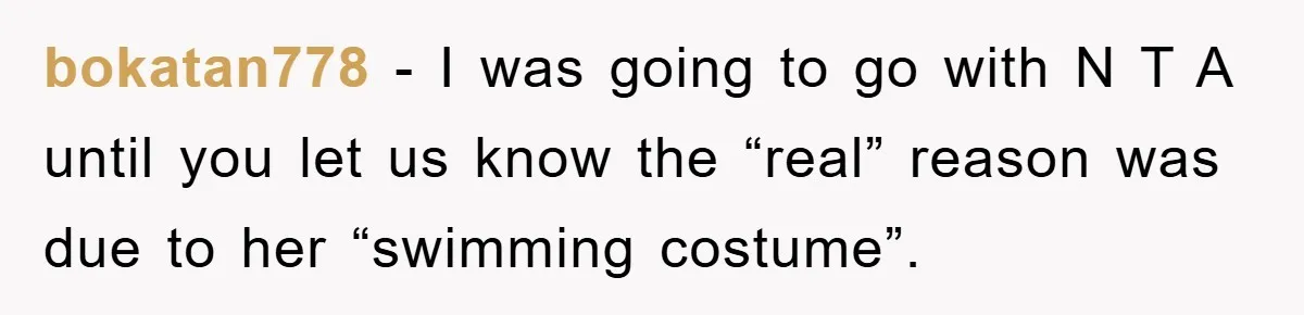 bokatan778 − I was going to go with N T A until you let us know the “real” reason was due to her “swimming costume”.