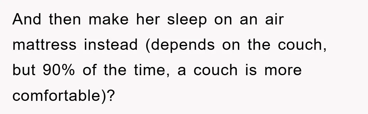 And then make her sleep on an air mattress instead (depends on the couch, but 90% of the time, a couch is more comfortable)?