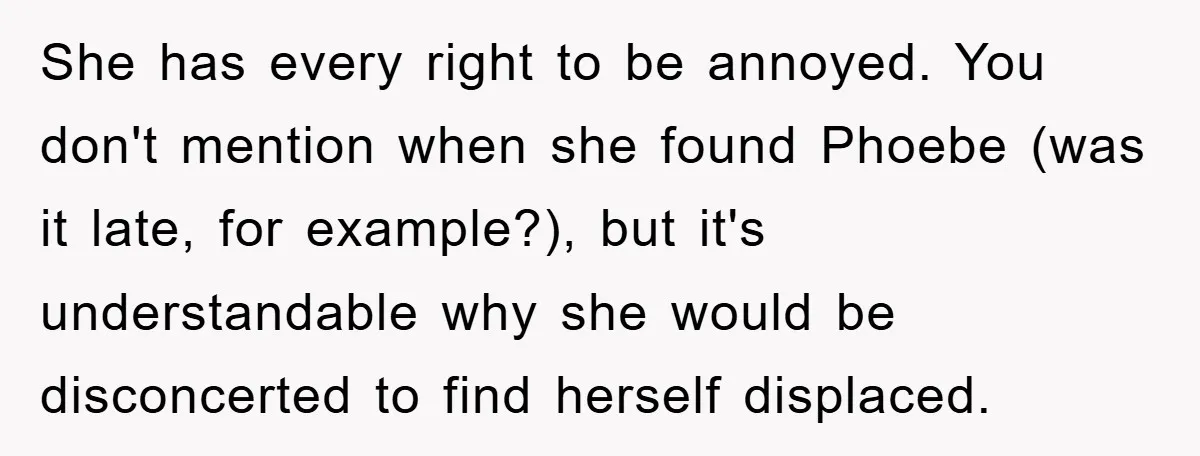 She has every right to be annoyed. You don't mention when she found Phoebe (was it late, for example?), but it's understandable why she would be disconcerted to find herself...