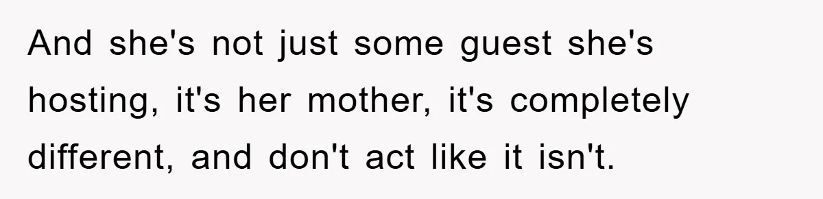 And she's not just some guest she's hosting, it's her mother, it's completely different, and don't act like it isn't.