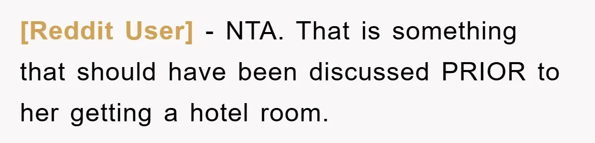 [Reddit User] − NTA. That is something that should have been discussed PRIOR to her getting a hotel room.