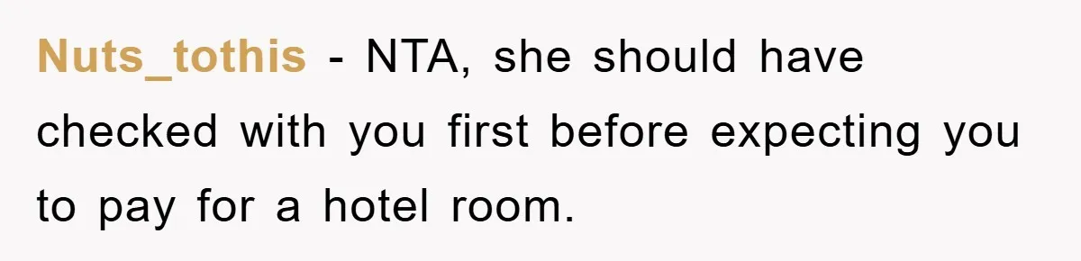 Nuts_tothis − NTA, she should have checked with you first before expecting you to pay for a hotel room.