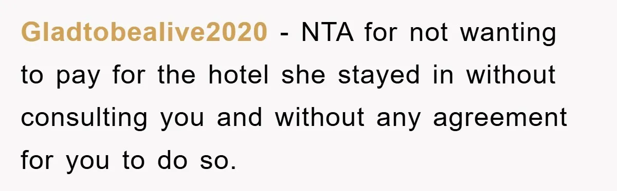 Gladtobealive2020 − NTA for not wanting to pay for the hotel she stayed in without consulting you and without any agreement for you to do so.