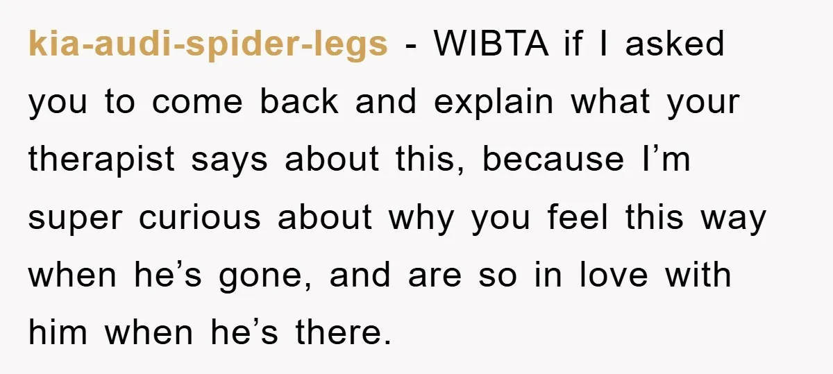 kia-audi-spider-legs − WIBTA if I asked you to come back and explain what your therapist says about this, because I’m super curious about why you feel this way when he’s...