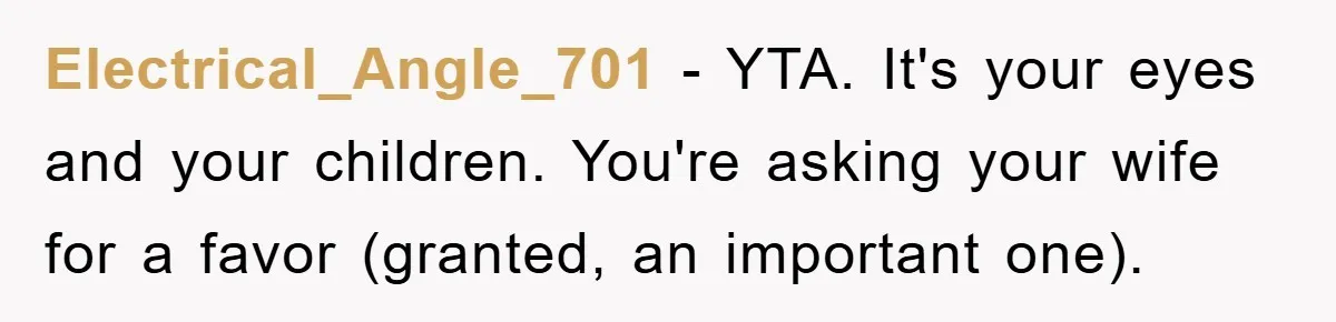Electrical_Angle_701 − YTA. It's your eyes and your children. You're asking your wife for a favor (granted, an important one).