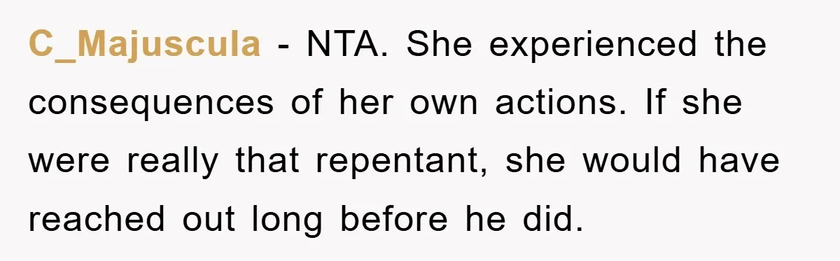C_Majuscula − NTA. She experienced the consequences of her own actions. If she were really that repentant, she would have reached out long before he did.