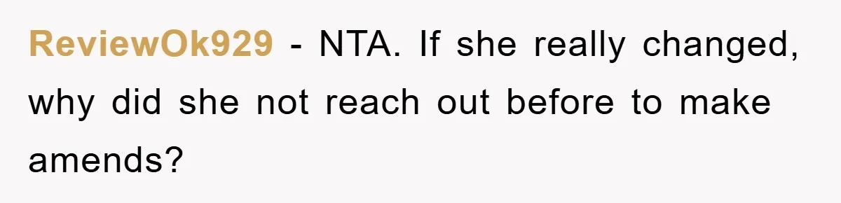 ReviewOk929 − NTA. If she really changed, why did she not reach out before to make amends?